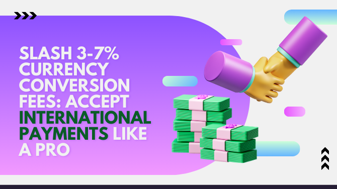 Slash 3-7% Currency Conversion Fees: Accept International Payments Like a Pro
